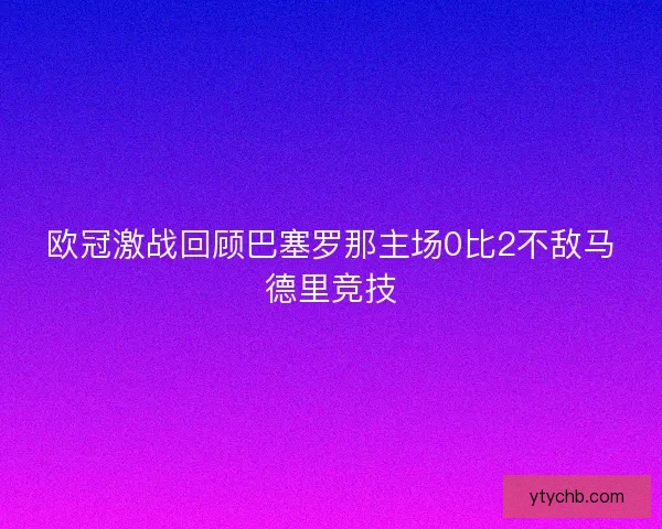 欧冠激战回顾巴塞罗那主场0比2不敌马德里竞技